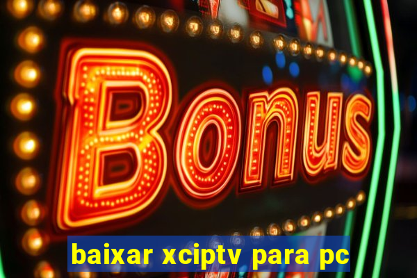 baixar xciptv para pc